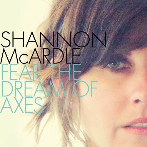 Shannon Mcardle/Fear The Dream Of Axes