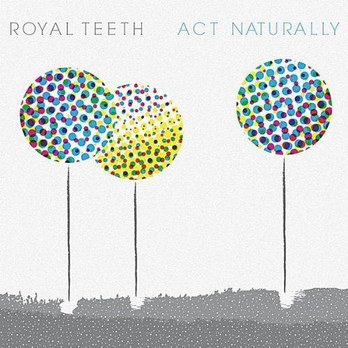 Royal Teeth/Act Naturally