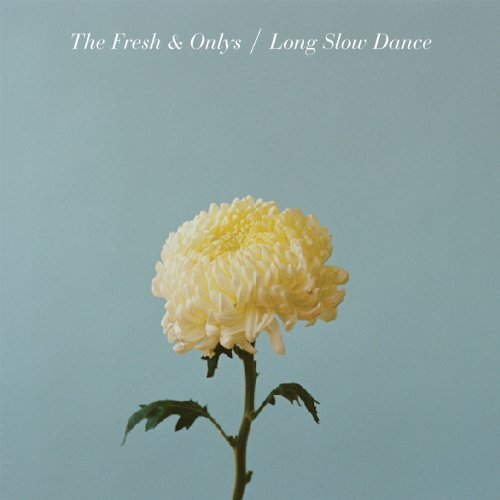 Fresh & Onlys/Long Slow Dance