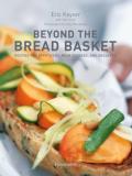 Eric Kayser Beyond The Bread Basket Recipes For Appetizers Main Courses And Dessert 