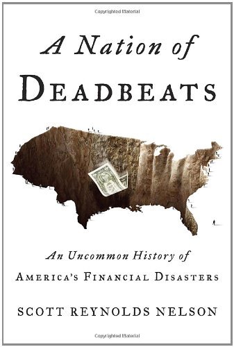 Scott Reynolds Nelson/A Nation Of Deadbeats@An Uncommon History Of America's Financial Disast