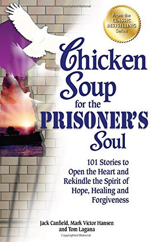 Jack Canfield Chicken Soup For The Prisoner's Soul 101 Stories To Open The Heart And Rekindle The Sp 