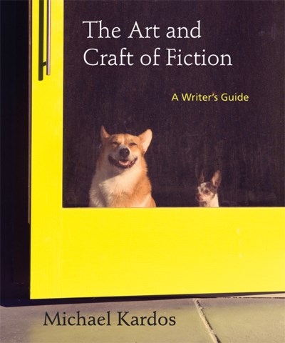 Michael Kardos The Art And Craft Of Fiction A Writer's Guide 