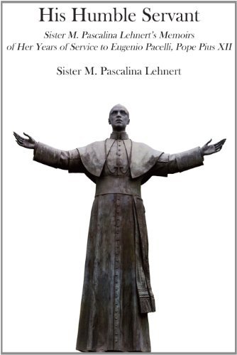 M. Pascalina Lehnert His Humble Servant Sister M. Pascalina Lehnert's Memoirs Of Her Year 