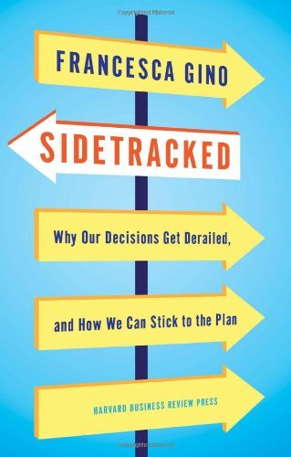Francesca Gino Sidetracked Why Our Decisions Get Derailed And How We Can St 