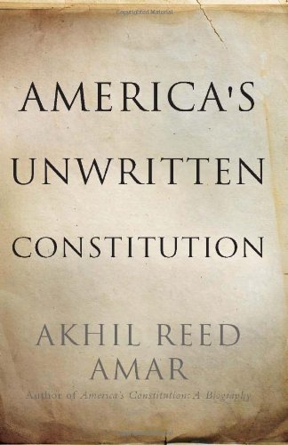 Akhil Reed Amar America's Unwritten Constitution The Precedents And Principles We Live By 