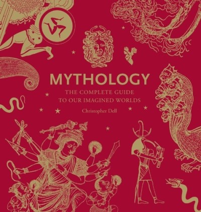 Christopher Dell Mythology The Complete Guide To Our Imagined Worlds 