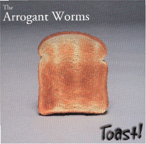 Arrogant Worms/Toast!