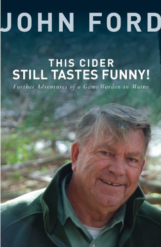 John Ford Sr. This Cider Still Tastes Funny! Further Adventures Of A Game Warden In Maine 
