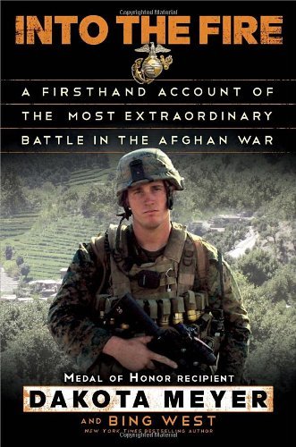 Dakota Meyer Into The Fire A Firsthand Account Of The Most Extraordinary Bat 