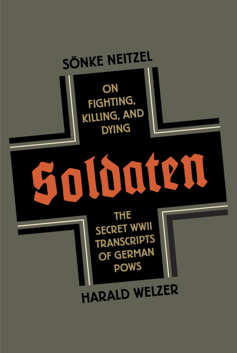 Sonke Neitzel Soldaten On Fighting Killing And Dying The Secret World 