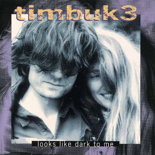 Timbuk 3/Looks Like Dark To Me