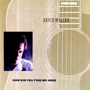David Wilcox/How Did You Find Me Here