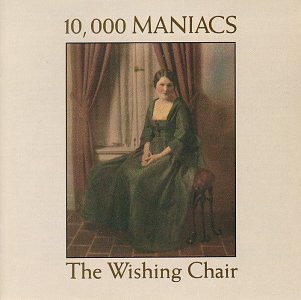 10000 MANIACS/WISHING CHAIR