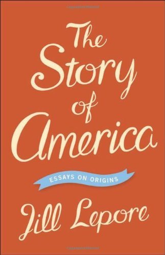 Jill Lepore/Story Of America,The@Essays On Origins