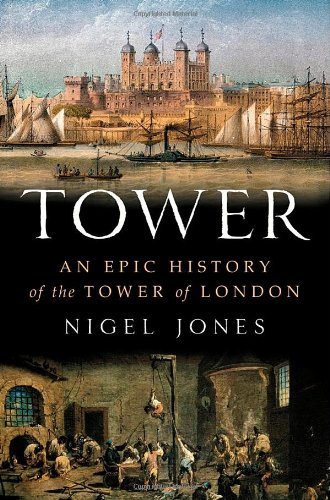 Nigel Jones Tower An Epic History Of The Tower Of London 