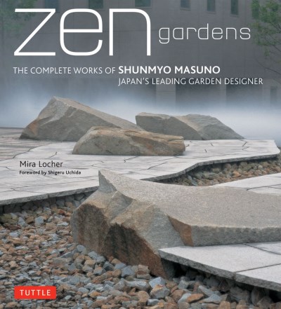 Mira Locher Zen Gardens The Complete Works Of Shunmyo Masuno Japan's Lead 