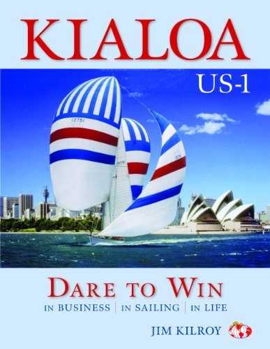 Jim Kilroy Kialoa Us 1 Dare To Win In Business In Sailing In Life 