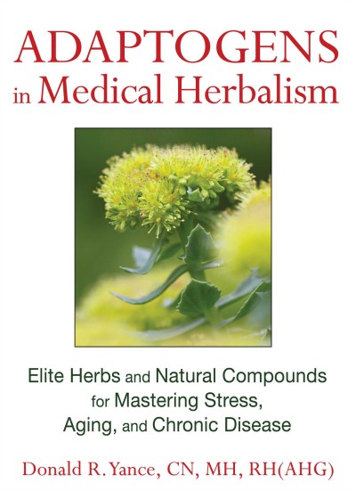 Donald R. Yance Adaptogens In Medical Herbalism Elite Herbs And Natural Compounds For Mastering S 