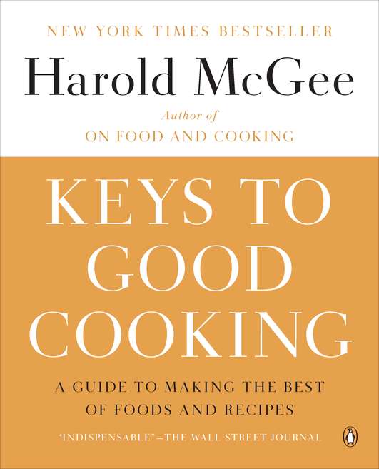 Harold Mcgee Keys To Good Cooking A Guide To Making The Best Of Foods And Recipes 