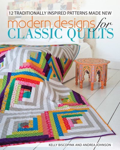 Kelly Biscopink Modern Designs For Classic Quilts 12 Traditionally Inspired Patterns Made New 
