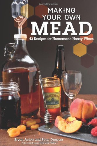 Peter Duncan Making Your Own Mead 43 Recipes For Homemade Honey Wines 