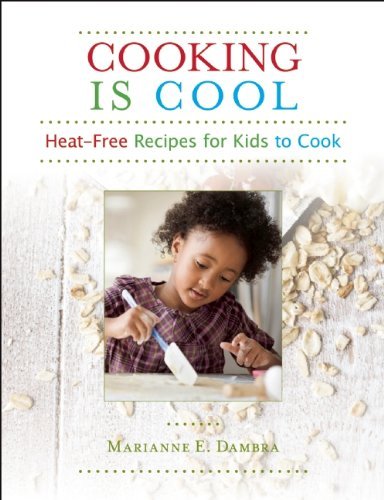 Marianne E. Dambra Cooking Is Cool Heat Free Recipes For Kids To Cook 