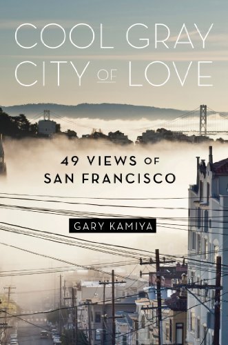 Gary Kamiya Cool Gray City Of Love 49 Views Of San Francisco 