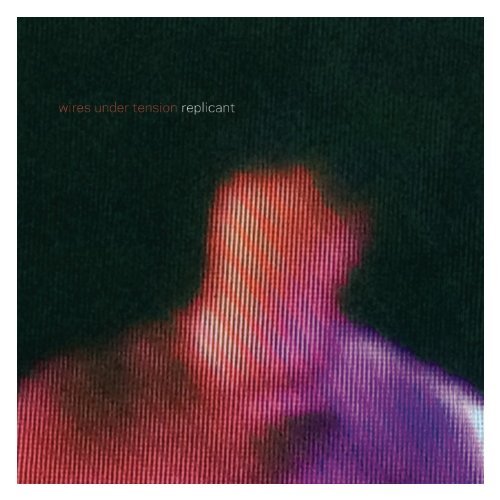 Wires Under Tension/Replicant