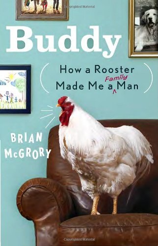 Brian McGrory/Buddy@ How a Rooster Made Me a Family Man