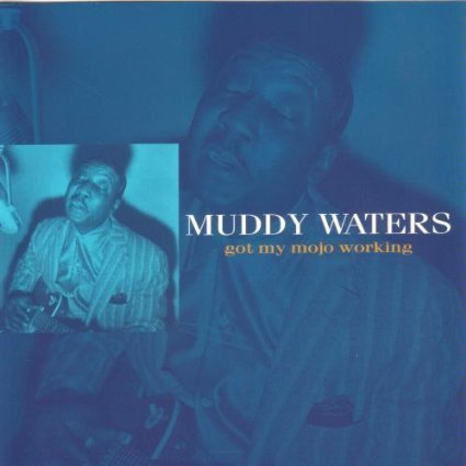 Muddy Waters/Got My Mojo Workin'