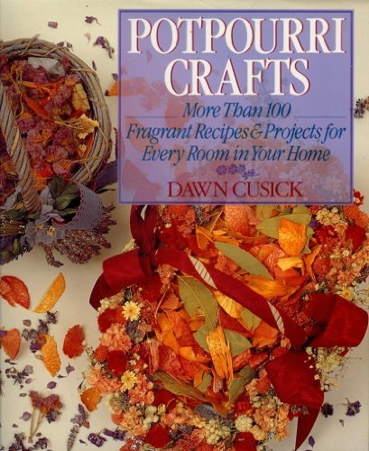 Dawn Cusick Potpourri Crafts More Than 100 Fragrant Recipes & 