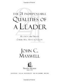 John C. Maxwell The 21 Indispensable Qualities Of A Leader Becoming The Person Others Will Want To Follow 