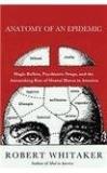 Robert Whitaker Anatomy Of An Epidemic Magic Bullets Psychiatric Drugs And The Astonis 