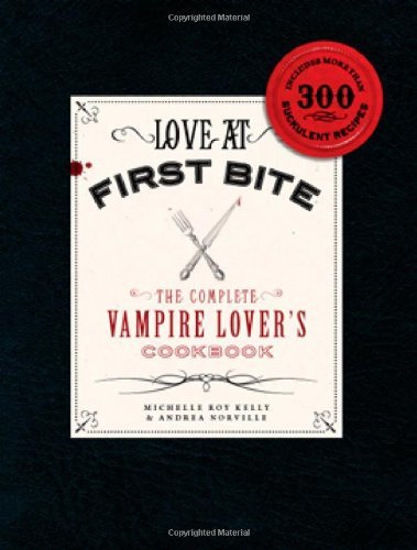 Michelle Roy Kelly Love At First Bite The Complete Vampire Lover's Cookbook 