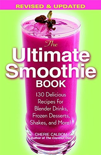 Cherie Calbom/The Ultimate Smoothie Book@ 130 Delicious Recipes for Blender Drinks, Frozen@Revised & Updat