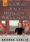George Carlin When Will Jesus Bring The Pork Chops? 