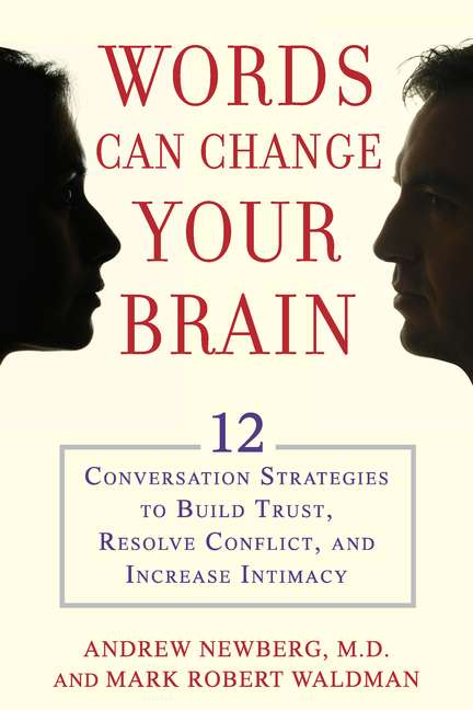 Andrew Newberg Words Can Change Your Brain 12 Conversation Strategies To Build Trust Resolv 