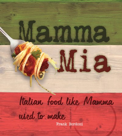 Frank Bordoni Mamma Mia Italian Food Like Mamma Used To Make 
