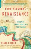 Diane Dreher Your Personal Renaissance 12 Steps To Finding Your Life's True Calling 