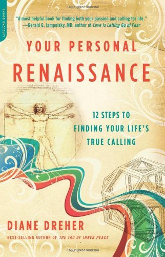 Diane Dreher Your Personal Renaissance 12 Steps To Finding Your Life's True Calling 
