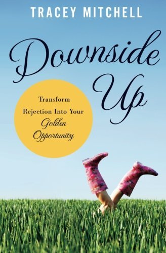 Tracey Mitchell/Downside Up@Transform Rejection Into Your Golden Opportunity