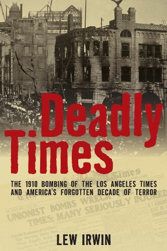 Lew Irwin Deadly Times The 1910 Bombing Of The Los Angeles Times And Ame 