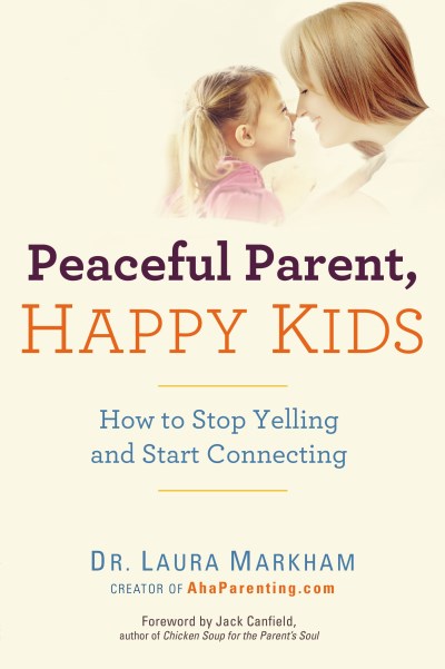 Laura Markham Peaceful Parent Happy Kids How To Stop Yelling And Start Connecting 