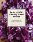 Anne Applebaum From A Polish Country House Kitchen 90 Recipes For The Ultimate Comfort Food 