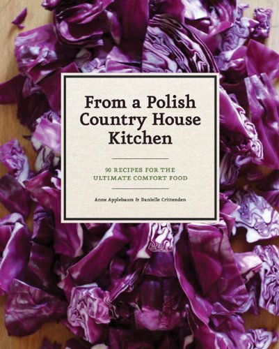 Anne Applebaum From A Polish Country House Kitchen 90 Recipes For The Ultimate Comfort Food 