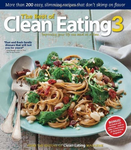 Editors Of Clean Eating Magazine The Best Of Clean Eating 3 More Than 200 Easy Slimming Recipes That Don T S 