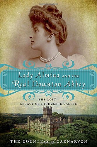 The Countess of Carnarvon/Lady Almina and the Real Downton Abbey@ The Lost Legacy of Highclere Castle