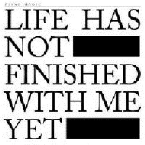 Piano Magic/Life Has Not Finished With Me