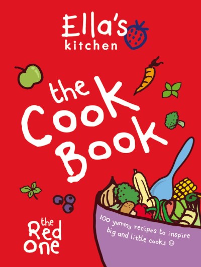 Ella's Kitchen/Ella's Kitchen@ The Cook Book: 100 Yummy Recipes to Inspire Big a